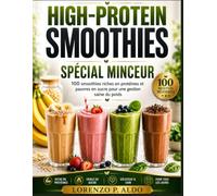 HIGH-PROTEIN SMOOTHIES SPÉCIAL MINCEUR: 100 smoothies riches en protéines et pauvres en sucre pour une gestion saine du poids