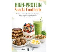 High-Protein Snacks Cookbook: 75 Quick and Delicious Snack Ideas for Weight Loss, Muscle Building, and Everyday Energy Without Complicated Ingredients