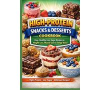 High-Protein Snacks & Desserts Cookbook: Easy, Healthy, Low-Sugar Recipes for Weight Loss, Muscle Gain & Energy Boost