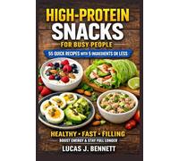High-Protein Snacks for Busy People: 55 Quick and Easy Recipes with 5 Ingredients or Less for Energy, Muscle Building, and Healthy Snacking