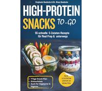 HIGH-PROTEIN SNACKS TO-GO: 55 schnelle 5-Zutaten-Rezepte für Meal Prep & unterwegs, unter 20 Minuten zubereitet - gegen Heißhunger & ideal auch zum Abnehmen