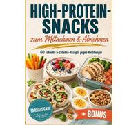 HIGH-PROTEIN-SNACKS zum Mitnehmen & Abnehmen: 60 schnelle 5-Zutaten-Rezepte für Meal Prep, Büro & unterwegs - eiweißreiche Snackboxen,...
