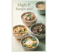 High-Protein Soups and Stews Cookbook: Hearty Bowls, Broths, and Braises for Comfort and Wellness for Muscle Maintenance, Satiety, and Balanced Energy Throughout the Day