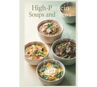 High-Protein Soups and Stews Cookbook: Hearty Bowls, Broths, and Braises for Comfort and Wellness for Muscle Maintenance, Satiety, and Balanced Energy Throughout the Day