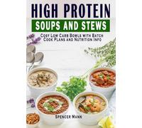 High Protein Soups and Stews: Cosy Low Carb Bowls with Batch Cook Plans and Nutrition Info