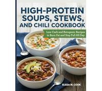 High-Protein Soups, Stews, and Chili Cookbook: Low-Carb and Ketogenic Recipes to Burn Fat and Stay Full All Day