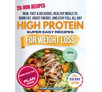 High Protein Super Easy Recipes for Weight Loss: Fast, Healthy Meals to Burn Fat, Boost Energy & Stay Full All Day - With a 30-Day Family-Friendly Plan & Macros Checked Against USDA Nutrition Data