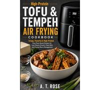 High-Protein Tofu & Tempeh Air Frying Cookbook: Crispy, Flavorful & High-Protein Easy Plant-Based Recipes for Lean Muscle Growth, Clean Bulk, and Precise Macro Management