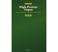 High-Protein Vegan: 200 Plant-Based Recipes Organized by Protein Source: Tofu, Tempeh, Seitan, Legumes, Lentils, and Quinoa Recipes for Muscle-Building, Satisfying Vegan Meals