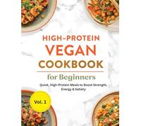 High-Protein Vegan Cookbook for Beginners: Quick, High-Protein Meals to Boost Strength, Energy & Satiety