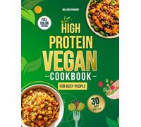 HIGH PROTEIN VEGAN COOKBOOK FOR BUSY PEOPLE: High Protein Vegan Cookbook for busy people:The plant-based protein solution, meels that keep you full, ... meat,Please,No hunger!Vegan recipes