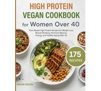 High protein vegan cookbook for women over 40: Plant-Based High-Protein Recipes for Weight Loss, Muscle Building, Hormone Balance, Energy, and Healthy Aging After 40