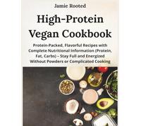 High-Protein Vegan Cookbook: Protein-Packed, Flavorful Recipes with Complete Nutritional Information (Protein, Fat, Carbs) - Stay Full and Energized Without Powders or Complicated Cooking