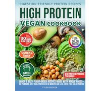 High Protein Vegan Cookbook: Quick & Easy Plant-Based Recipes Made with Whole Foods-No Powders, Just Real Protein in 30 Minutes or Less. With full-color photos