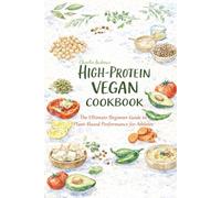 High Protein Vegan Cookbook: The Ultimate Beginner Guide to Plant-Based Performance for Athletes | Vegan Performance Nutrition| High Protein Plant Based Meals | Premium Color Photos | 6 x 9 Inches