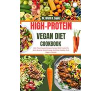 HIGH-PROTEIN VEGAN DIET COOKBOOK: 100+ Plant-Based Recipes Packed With Protein To Build Muscle, Boost Energy, And Stay Healthy On A Vegan Lifestyle