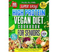 High Protein Vegan Diet Cookbook for Seniors: Plant-Based Recipes to Boost Energy, Build Muscle, and Enhance Vitality in Your Golden Years