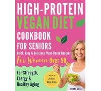 High-Protein Vegan Diet Cookbook for Seniors: Quick, Easy & Delicious Plant-Based Recipes for Women Over 50 - with a 28-Day Plan for Strength, Energy & Healthy Aging