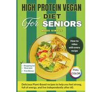 High Protein Vegan Diet For Seniors Made Simple: Delicious Plant-Based Recipes to Help You Feel Strong, Full of Energy, and Live Independently After ... for Every Recipe. (Cookbooks for Seniors)