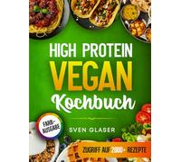 High Protein Vegan Kochbuch: Proteinreiche Ernährung leicht gemacht! Mit vielen leckeren Rezepten vegan abnehmen und Muskeln aufbauen | Inkl. Nährwertangaben & Bonus