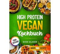 High Protein Vegan Kochbuch: Proteinreiche Ernährung leicht gemacht! Mit vielen leckeren Rezepten vegan abnehmen und Muskeln aufbauen | Inkl. Nährwertangaben & Bonus