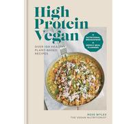 High Protein Vegan: Over 100 healthy plant-based recipes