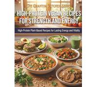 High-Protein Vegan Recipes for Strength and Energy: High-Protein Plant-Based Recipes for Lasting Energy and Vitality (The Grantha Kitchen Series)