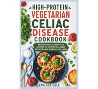 High-Protein Vegetarian Celiac Disease Cookbook: Protein-Rich Gluten-Free Recipes to Support Balanced Nutrition and Everyday Wellness