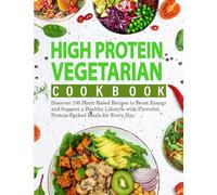 High-Protein Vegetarian Cookbook: Discover 100 Plant-Based Recipes to Boost Energy and Support a Healthy Lifestyle with Flavorful, Protein-Packed Meals for Every Day