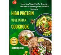 High Protein Vegetarian Cookbook: Super Easy Vegan Diet for Beginners and Plant-Based Recipes to Fuel Your Workouts