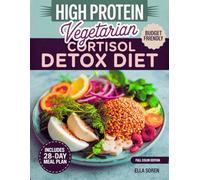 High Protein Vegetarian Cortisol Detox Diet: A 28-Day Plant-Based Plan with Energizing Recipes and Hormone-Friendly Meals to Support Weight Loss and Ease Inflammation Without Long Cooking Times