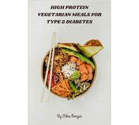 High Protein Vegetarian Meals for Type 2 Diabetes: Delicious Plant-Powered, Protein-Rich Recipes with Easy 4-Week Meal Plans to Support Balanced Blood Sugar