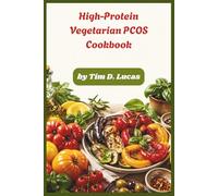 High-Protein Vegetarian PCOS Cookbook: Balance Hormones, Boost Fertility, and Burn Fat with Simple Plant-Based Meals Designed to Stabilize Insulin