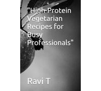 "High-Protein Vegetarian Recipes for Busy Professionals" (Health and Happiness)