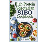 High-Protein Vegetarian SIBO Cookbook: Low-FODMAP Plant-Based Recipes to Support Gut Health While Meeting Daily Protein Needs