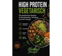 HIGH PROTEIN VEGETARISCH: 50 eiweißreiche Rezepte für Muskelaufbau, Fettabbau und mehr Energie (Gesund. Stark. Für DICH.)