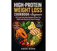 High-Protein Weight Loss Cookbook for Beginners: 101 Low-Carb Keto Recipes to Burn Fat, Build Lean Muscle & Crush Cravings (Cookbooks, Health & Wellness, Medicinal Plants and Herb's Books)