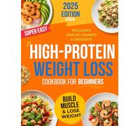 High-Protein Weight Loss Cookbook: Minimal Effort, Maximum Results for Beginners: High-Protein Meals for a Healthier You