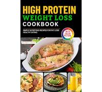High Protein Weight Loss Cookbook: Simple Satisfying Recipes for Fat Loss Healthy Eating with Pictures