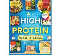 High-Protein Weight Loss Made Easy: 100 Low-Carb Recipes with a 60-Day Meal Plan to Burn Fat, Boost Energy, Build Strength, and Stay Satisfied