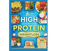 High-Protein Weight Loss Made Easy: 100 Low-Carb Recipes with a 60-Day Meal Plan to Burn Fat, Boost Energy, Build Strength, and Stay Satisfied