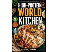 High-Protein World Kitchen: 60 Filling Recipes Inspired by Global Everyday Cooking