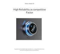 High Reliability as competitive Factor: A guide how to establish high reliability as a competitive feature to survive in complex business environments