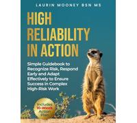 High Reliability in Action: A Simple Guidebook to Recognize Rise, Respond Early and Adapt Effectively to Ensure Success in Complex High-Risk Work