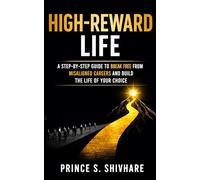 High Reward Life: A step-by-step guide to break free from misaligned careers and build the life of your choice