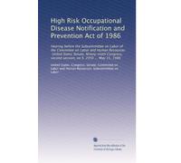 High Risk Occupational Disease Notification and Prevention Act of 1986: Hearing before the Subcommittee on Labor of the Committee on Labor and Human ... second session, on S. 2050 ... May 15, 1986