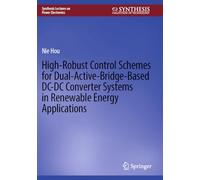 High-Robust Control Schemes for Dual-Active-Bridge-Based DC-DC Converter Systems in Renewable Energy Applications (Synthesis Lectures on Power Electronics)