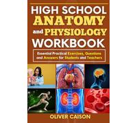 HIGH SCHOOL ANATOMY AND PHYSIOLOGY WORKBOOK: Essential Practical Exercises, Questions and Answers for Students and Teachers (Next Level Learning)