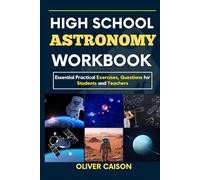 HIGH SCHOOL ASTRONOMY WORKBOOK: Essential Practical Exercises, Questions for Students and Teachers (Next Level Learning)