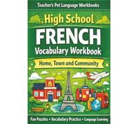 High School French Vocabulary: Home, Town, Community.: A Fun and Effective French Vocabulary Builder with Word Searches, Crosswords and Picture Activities (Grades 9-11)